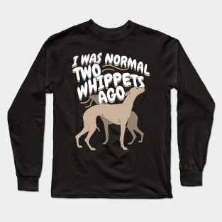 I Was Normal 2 Whippets Ago Long Sleeve T-Shirt